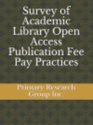 cover image of Survey of Academic Library Open Access Publication Fee Pay Practices